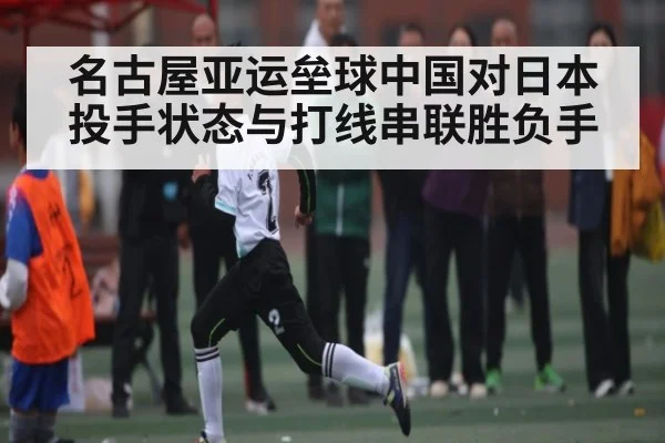 名古屋亚运垒球中国对日本投手状态与打线串联胜负手